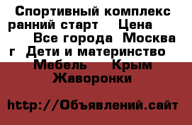 Спортивный комплекс ранний старт  › Цена ­ 6 500 - Все города, Москва г. Дети и материнство » Мебель   . Крым,Жаворонки